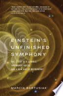 Einstein's unfinished symphony : the story of a gamble, two black holes, and a new age of astronomy [E-Book] /