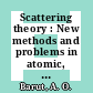 Scattering theory : New methods and problems in atomic, nuclear, and particle physics : Istanbul, 08.67.
