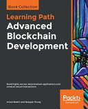 Advanced blockchain development : build highly secure, decentralized applications and conduct secure transactions [E-Book] /