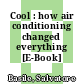 Cool : how air conditioning changed everything [E-Book] /