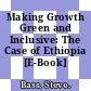 Making Growth Green and Inclusive: The Case of Ethiopia [E-Book] /