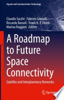 A Roadmap to Future Space Connectivity [E-Book] : Satellite and Interplanetary Networks /