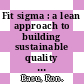 Fit sigma : a lean approach to building sustainable quality beyond Six Sigma [E-Book] /