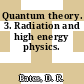 Quantum theory. 3. Radiation and high energy physics.