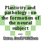 Plasticity and pathology : on the formation of the neural subject [E-Book] /