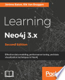 Learning Neo4j 3.x : effective data modeling, performance tuning, and data visualization techniques in Neo4j [E-Book] /