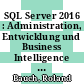 SQL Server 2016 : Administration, Entwicklung und Business Intelligence [E-Book] /