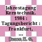 Jahrestagung Kerntechnik. 1984 : Tagungsbericht : Frankfurt, 22.05.84-24.05.84 /