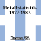 Metallstatistik. 1977-1987.