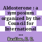 Aldosterone : a symposium organized by the Council for International Organizations of Medical Sciences ...