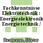 Fachkenntnisse Elektrotechnik : Energieelektronik, Energietechnik /