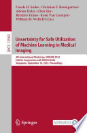 Uncertainty for Safe Utilization of Machine Learning in Medical Imaging [E-Book] : 4th International Workshop, UNSURE 2022, Held in Conjunction with MICCAI 2022, Singapore, September 18, 2022, Proceedings /