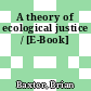 A theory of ecological justice / [E-Book]