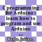 C programming for Arduino : learn how to program and use Arduino boards with a series of engaging examples, illustrating each core concept [E-Book] /