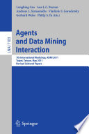 Agents and Data Mining Interaction [E-Book] : 7th International Workshop on Agents and Data Mining Interation, ADMI 2011, Taipei, Taiwan, May 2-6, 2011, Revised Selected Papers /
