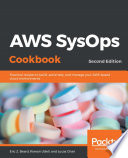 AWS SysOps Cookbook : practical recipes to build, automate, and manage your aws-based cloud environments, second edition [E-Book] /