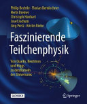 Faszinierende Teilchenphysik : von Quarks, Neutrinos und Higgs zu den Rätseln des Universums [E-Book] /