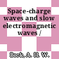 Space-charge waves and slow electromagnetic waves /