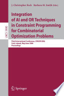 Integration of AI and OR Techniques in Constraint Programming for Combinatorial Optimization Problems (vol. # 3990) [E-Book] / Third International Conference, CPAIOR 2006, Cork, Ireland, May 31 - June 2, 2006, Proceedings