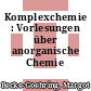 Komplexchemie : Vorlesungen über anorganische Chemie /
