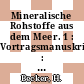 Mineralische Rohstoffe aus dem Meer. 1 : Vortragsmanuskripte : Seminar : Clausthal-Zellerfeld, Kiel, 01.03.1971-18.03.1971.