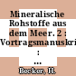 Mineralische Rohstoffe aus dem Meer. 2 : Vortragsmanuskripte : Seminar : Clausthal-Zellerfeld, Kiel, 01.03.1971-18.03.1971.