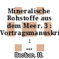 Mineralische Rohstoffe aus dem Meer. 3 : Vortragsmanuskripte : Seminar : Clausthal-Zellerfeld, Kiel, 01.03.1971-18.03.1971.