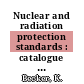 Nuclear and radiation protection standards : catalogue and classification /