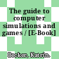The guide to computer simulations and games / [E-Book]