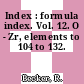 Index : formula index. Vol. 12. O - Zr, elements to 104 to 132.