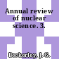 Annual review of nuclear science. 3.