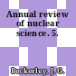 Annual review of nuclear science. 5.