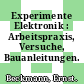 Experimente Elektronik : Arbeitspraxis, Versuche, Bauanleitungen.