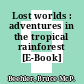 Lost worlds : adventures in the tropical rainforest [E-Book] /