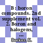 B : boron compounds. 2nd supplement vol. 2. Boron and halogens, chalcogens, carboranes Formula index for 2nd supplement vol. 2.