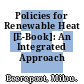 Policies for Renewable Heat [E-Book]: An Integrated Approach /