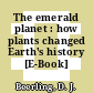 The emerald planet : how plants changed Earth's history [E-Book] /