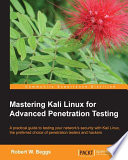 Mastering Kali Linux for advanced penetration testing : a practical guide to testing your network's security with Kali Linux, the preferred choice of penetration testers and hackers [E-Book] /