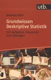 Grundwissen Deskriptive Statistik : mit Aufgaben, Klausuren und Lösungen /