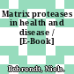 Matrix proteases in health and disease / [E-Book]