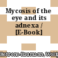 Mycosis of the eye and its adnexa / [E-Book]