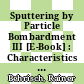 Sputtering by Particle Bombardment III [E-Book] : Characteristics of Sputtered Particles, Technical Applications /