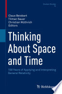 Thinking About Space and Time [E-Book] : 100 Years of Applying and Interpreting General Relativity /