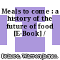 Meals to come : a history of the future of food [E-Book] /