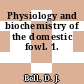 Physiology and biochemistry of the domestic fowl. 1.