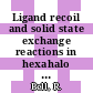 Ligand recoil and solid state exchange reactions in hexahalo complexes of re(IV) and rh(III) [E-Book] /