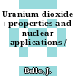Uranium dioxide : properties and nuclear applications /