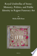Royal umbrellas of stone : memory, politics, and public identity in Rajput funerary art [E-Book] /