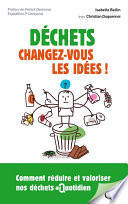 Déchets : Changez-Vous les Idées ! : Comment réduire et valoriser nos déchets au quotidien [E-Book] /