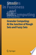 Granular Computing: At the Junction of Rough Sets and Fuzzy Sets [E-Book] /